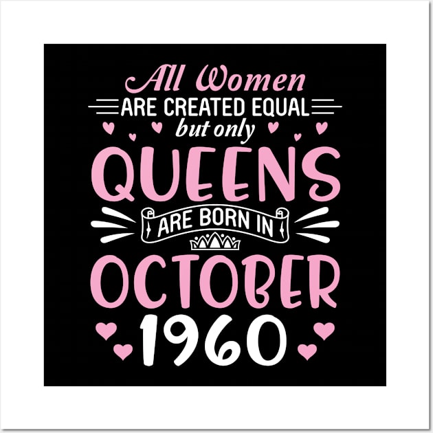 All Women Are Created Equal But Only Queens Are Born In October 1960 Happy Birthday 60 Years Old Me Wall Art by Cowan79